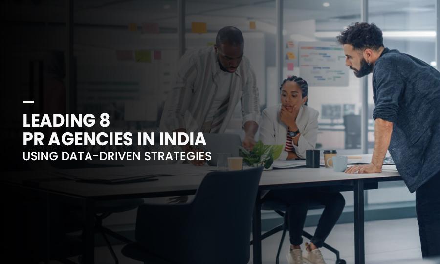 Leading 8 PR Agencies in India Using Data-Driven Strategies