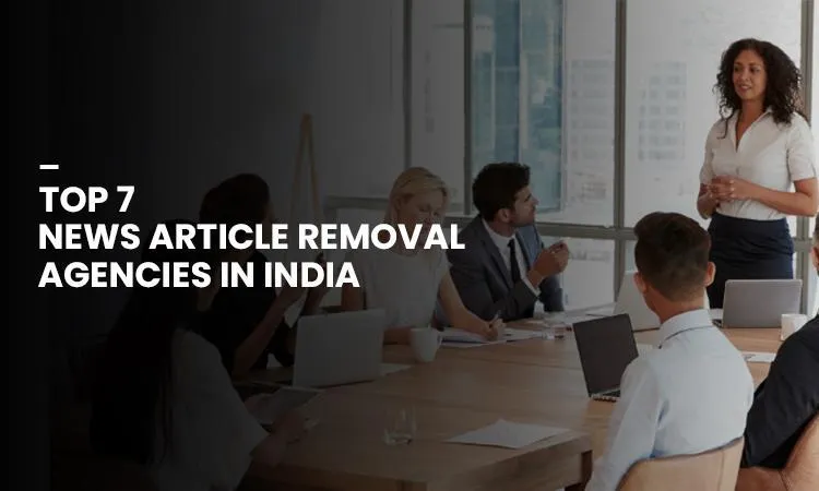 Top 7 News Article Removal Agencies in India